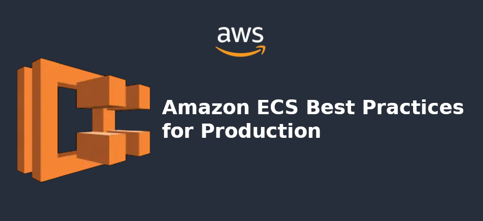 Amazon ECS Best Practices for Production
