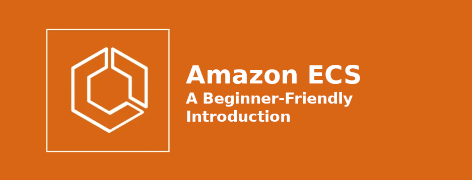 Amazon ECS Explained: A Beginner-Friendly Introduction